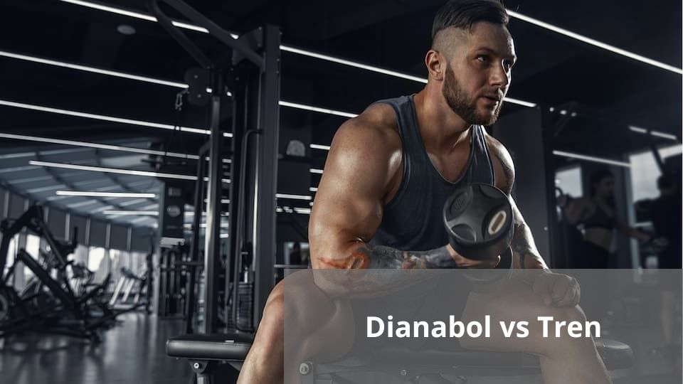 A Comprehensive Comparison: Dianabol vs Tren